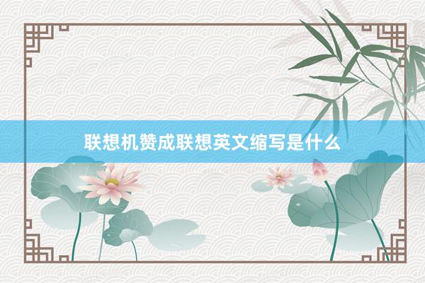 联想机赞成联想英文缩写是什么