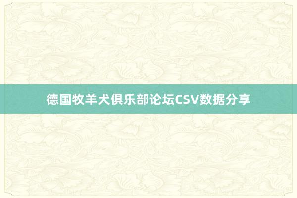 德国牧羊犬俱乐部论坛CSV数据分享